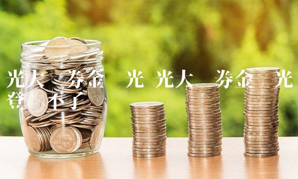 光大证券金阳光 光大证券金阳光登录不了