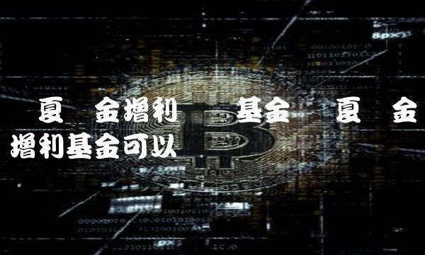 华夏现金增利货币基金 华夏现金增利基金可以买吗