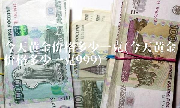 今天黄金价格多少一克(今天黄金价格多少一克999)